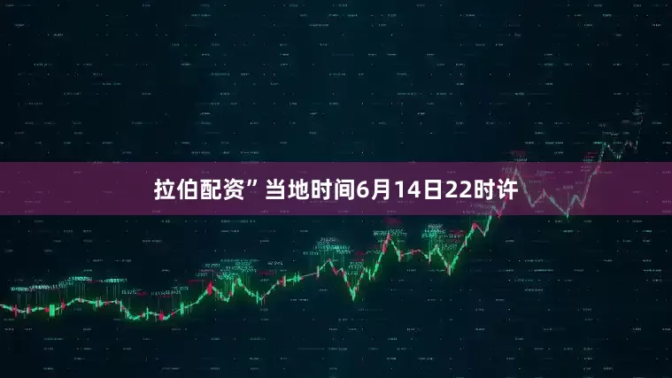 拉伯配资”当地时间6月14日22时许