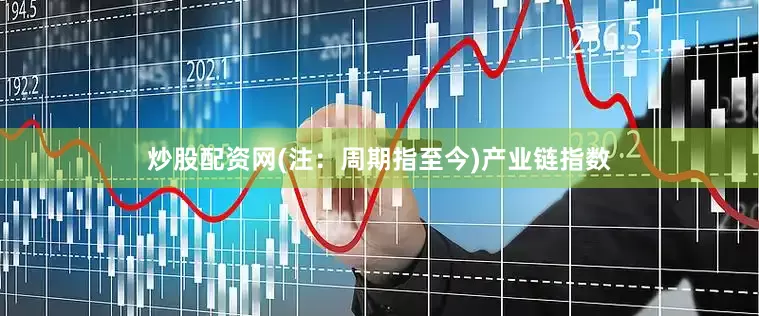 炒股配资网(注：周期指至今)　　产业链指数