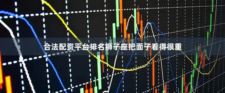 合法配资平台排名狮子座把面子看得很重
