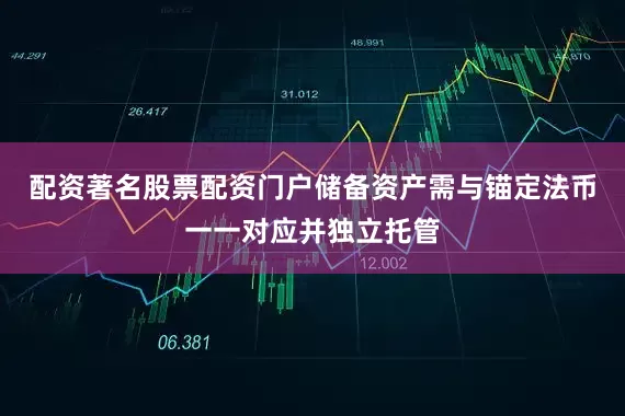 配资著名股票配资门户储备资产需与锚定法币一一对应并独立托管