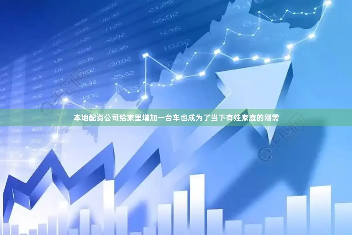 本地配资公司给家里增加一台车也成为了当下有娃家庭的刚需