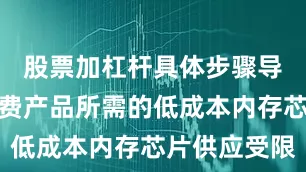 股票加杠杆具体步骤导致传统消费产品所需的低成本内存芯片供应受限
